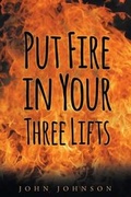 Cover: Put Fire in Your Three Lifts - Page Publishing Inc.