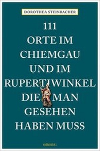 Abbildung von: 111 Orte im Chiemgau und im Rupertiwinkel, die man gesehen haben muss - Emons Verlag