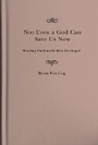 Cover: Not Even a God Can Save Us Now - McGill-Queen's University Press