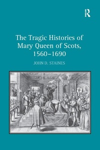 Bild vergrößern Bild: The Tragic Histories of Mary Queen of Scots, 1560-1690 - Routledge