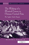 Cover: The Making of a Musical Canon in Chinese Central Asia: The Uyghur Twelve Muqam - Routledge