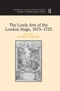 Cover: The Lively Arts of the London Stage, 1675-1725 - Routledge