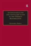 Cover: Antifraternalism and Anticlericalism in the German Reformation - Routledge