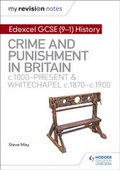 Cover: My Revision Notes: Edexcel GCSE (9-1) History: Crime and punishment in Britain, c1000-present and Whitechapel, c1870-c1900 - Hodder Education
