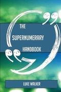 Cover: The Supernumerary Handbook - Everything You Need to Know about Supernumerary - Emereo Publishing