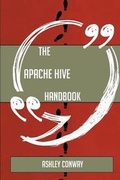 Cover: The Apache Hive Handbook - Everything You Need to Know about Apache Hive - Emereo Publishing