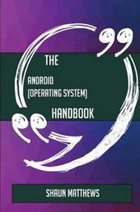Enlarge image Cover: The Android (operating system) Handbook - Everything You Need To Know About Android (operating system) - Emereo Publishing
