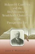 Cover: Robert H. Gardiner and the Reunification of Worldwide Christianity in the Progressive Era - University of Missouri Press