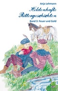 Cover: Heldenhafte Rittergeschichten Band 3: Feuer und Gold - Papierfresserchens MTM-Verlag