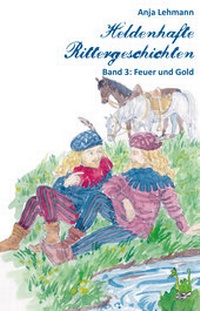 Enlarge image Cover: Heldenhafte Rittergeschichten Band 3: Feuer und Gold - Papierfresserchens MTM-Verlag