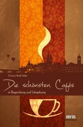 Cover: Die sch&ouml;nsten Caf&eacute;s in Regensburg und Umgebung - MZ Buchverlag