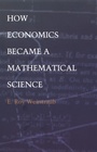 Cover: How Economics Became a Mathematical Science - Duke University Press