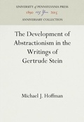 Cover: The Development of Abstractionism in the Writings of Gertrude Stein - University of Pennsylvania Press