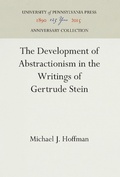 Cover: The Development of Abstractionism in the Writings of Gertrude Stein - University of Pennsylvania Press
