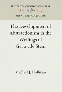 Enlarge image Cover: The Development of Abstractionism in the Writings of Gertrude Stein - University of Pennsylvania Press