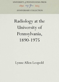 Abbildung von: Radiology at the University of Pennsylvania, 1890-1975 - University of Pennsylvania Press