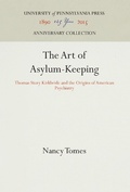Cover: The Art of Asylum-Keeping - University of Pennsylvania Press