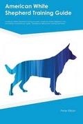 Cover: American White Shepherd Training Guide American White Shepherd Training Includes - Global Pet Care International