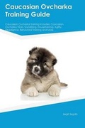 Cover: Caucasian Ovcharka Training Guide Caucasian Ovcharka Training Includes - Global Pet Care International
