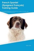Cover: French Spaniel (Epagneul Fran?ais) Training Guide French Spaniel Training Includes - Global Pet Care International