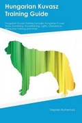 Cover: Hungarian Kuvasz Training Guide Hungarian Kuvasz Training Includes - Global Pet Care International