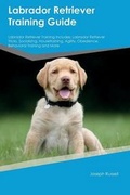 Cover: Labrador Retriever Training Guide Labrador Retriever Training Includes - Global Pet Care International
