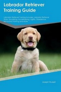 Enlarge image Cover: Labrador Retriever Training Guide Labrador Retriever Training Includes - Global Pet Care International
