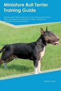 Cover: Miniature Bull Terrier Training Guide Miniature Bull Terrier Training Includes - Global Pet Care International