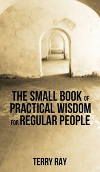 Enlarge image Cover: The Small Book of Practical Wisdom for Regular People - Sunbury Press, Inc.