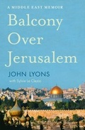 Cover: Balcony Over Jerusalem: A Middle East Memoir - Israel, Palestine and Beyond - HarperCollins Publishers (Australia) Pty Ltd