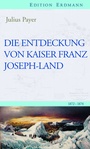 Cover: Die Entdeckung von Kaiser Franz Joseph-Land - edition erdmann ein Imprint von Verlagshaus Römerweg