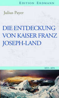 Abbildung von: Die Entdeckung von Kaiser Franz Joseph-Land - edition erdmann ein Imprint von Verlagshaus Römerweg