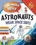 Cover: I Wonder Why Astronauts Wear Spacesuits Sticker Activity Book - Kingfisher Books Ltd