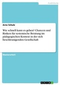 Cover: Wie schnell kann es gehen? Chancen und Risiken fuer systemische Beratung im paedagogischen Kontext in der sich beschleunigenden Gesellschaft - GRIN Verlag