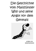 Cover: Die Geschichte vom Maisz&uuml;nsler Willi und seine Angst vor dem Genmais - Books on Demand