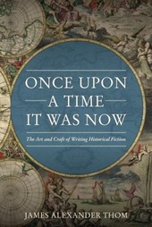 Once Upon A Time It Was Now The Art Craft Of Writing Historical Fiction The Art Craft Of Writing Historical Fiction James Alexander Thom 9781681570518 Schweitzer Online