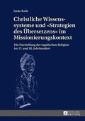Cover: Christliche Wissenssysteme und &laquo;Strategien des &Uuml;bersetzens&raquo; im Missionierungskontext - Peter Lang Verlag