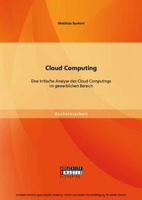 Abbildung von: Cloud Computing: Eine kritische Analyse des Cloud Computings im gewerblichen Bereich - Bachelor + Master Publishing