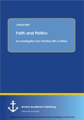 Cover: Faith and Politics: An Investigation into Christian MPs in Britain - Anchor Academic Publishing
