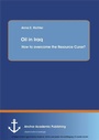 Cover: Oil in Iraq: How to overcome the Resource Curse? - Anchor Academic Publishing