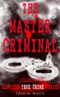 Cover: THE MASTER CRIMINAL - Complete True Crime Series (Illustrated) - e-artnow