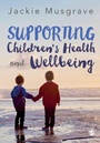 Cover: Supporting Children's Health and Wellbeing - SAGE Publications Ltd