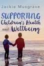 Cover: Supporting Children's Health and Wellbeing - SAGE Publications Ltd