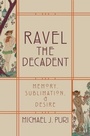 Cover: Ravel the Decadent: Memory, Sublimation, and Desire - Oxford University Press