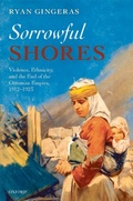 Cover: Sorrowful Shores: Violence, Ethnicity, and the End of the Ottoman Empire 1912-1923 - OUP Oxford
