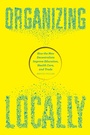 Cover: Organizing Locally - University of Chicago Press