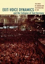 Cover: Exit-Voice Dynamics and the Collapse of East Germany - Duke University Press