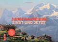 Cover: Jungfrauregion - einst und jetzt - Weber Verlag AG - Ott Verlag
