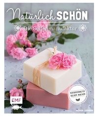 Abbildung von: Natürlich schön - Die Seifenmanufaktur - Edition Michael Fischer / EMF Verlag