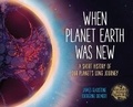 Cover: When Planet Earth Was New - Owlkids Books Inc.